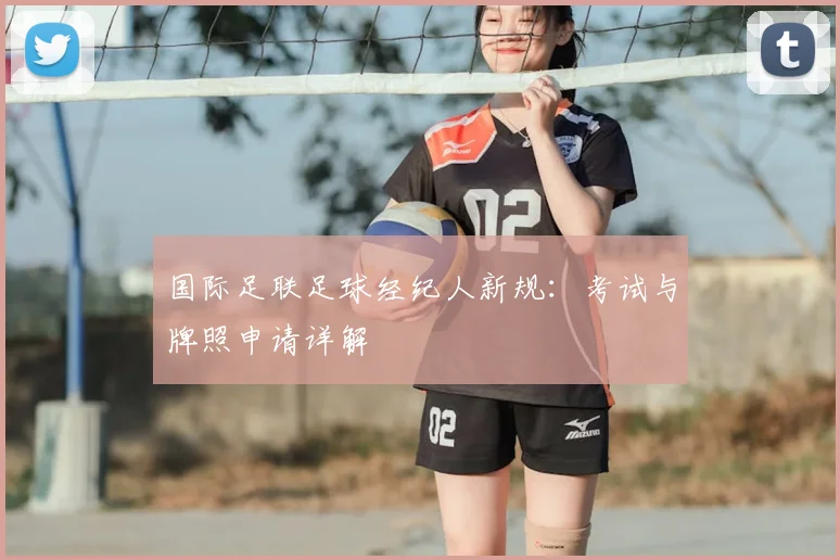 国际足联足球经纪人新规：考试与牌照申请详解